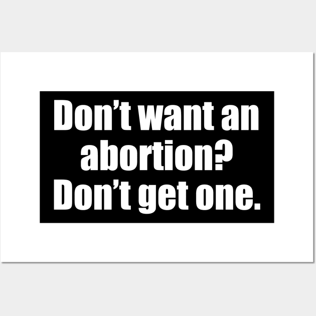 Don't Want An Abortion? Don't Get One Wall Art by epiclovedesigns